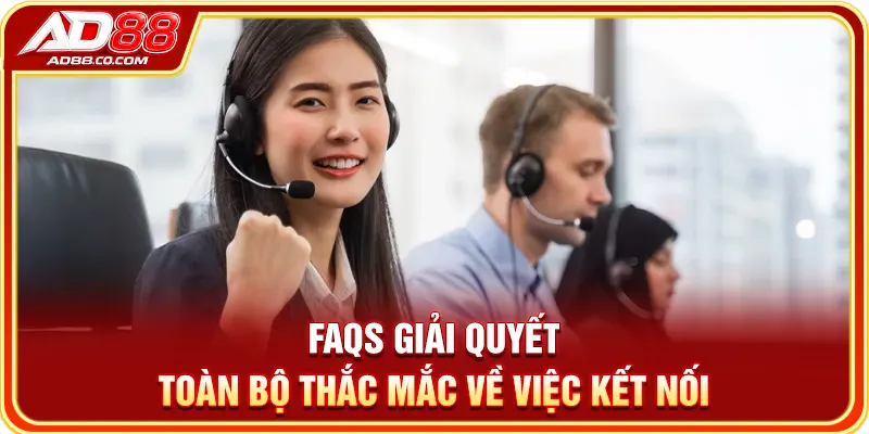 Liên Hệ AD88: Kênh Hỗ Trợ Chính Thức & Cách Gửi Yêu Cầu 3 FAQs giải quyết toàn bộ thắc mắc về việc kết nối