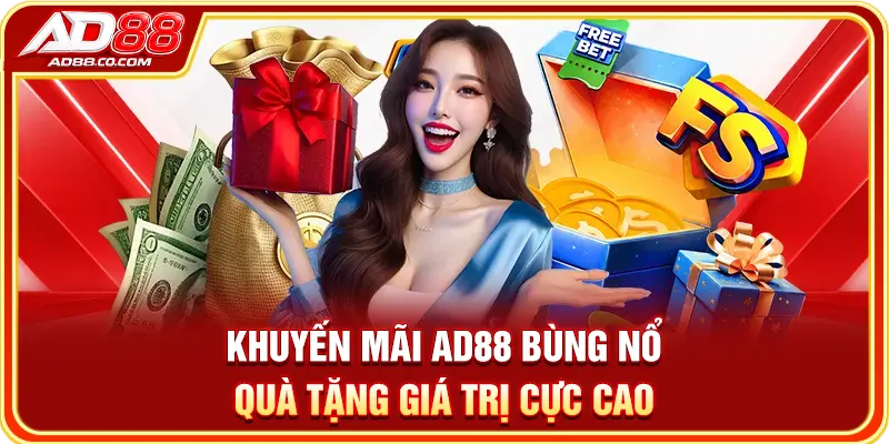 Khuyến mãi AD88 bùng nổ quà tặng giá trị cực cao